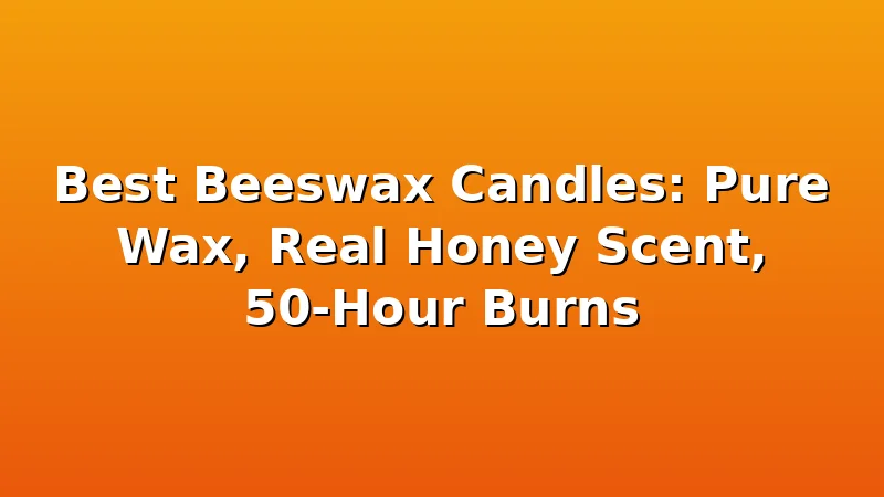 Best Beeswax Candles: Pure Wax, Real Honey Scent, 50-Hour Burns - WickShed review with measurements and honest opinion