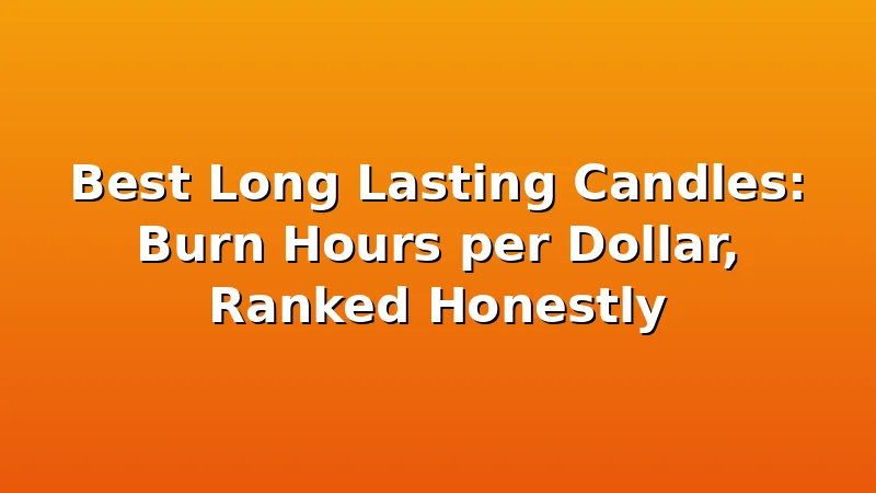 Best Long Lasting Candles: Burn Hours per Dollar, Ranked Honestly - WickShed review with measurements and honest opinion