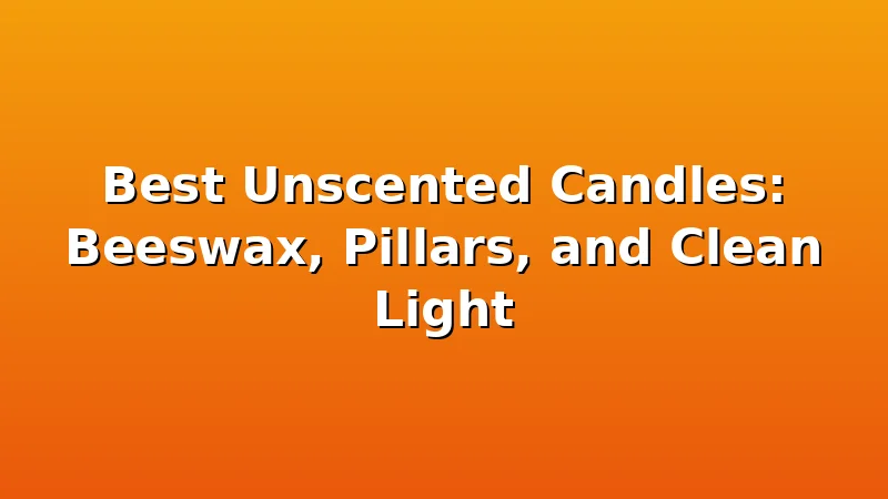 Best Unscented Candles: Beeswax, Pillars, and Clean Light - WickShed review with measurements and honest opinion