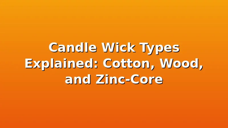 Candle Wick Types Explained: Cotton, Wood, and Zinc-Core - WickShed review with measurements and honest opinion